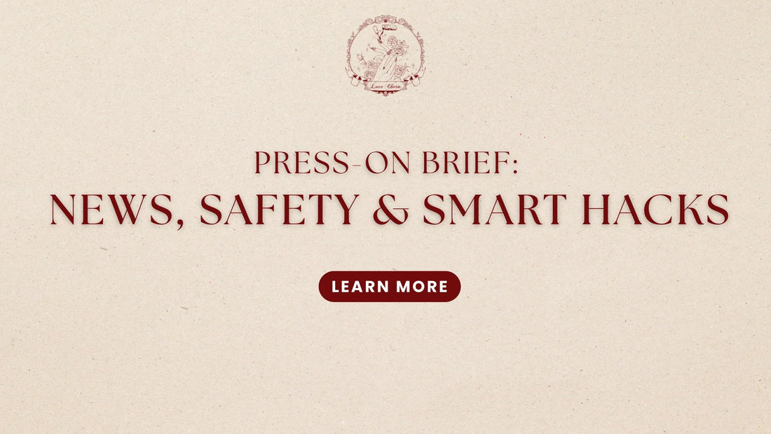 Press-On Brief: News, Safety & Smart Hacks by LuxeCharm