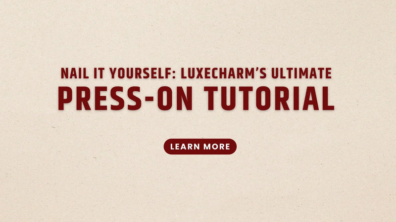 Nail It Yourself: LuxeCharm's Ultimate Press-On Tutorial